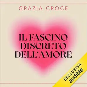 «Il fascino discreto dell'amore» by Grazia Croce