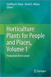 Horticulture: Plants for People and Places, Volume 1: Production Horticulture (Repost)