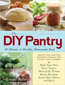 The DIY Pantry: 30 Minutes to Healthy, Homemade Food