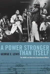 A Power Stronger Than Itself: The AACM and American Experimental Music (Repost)