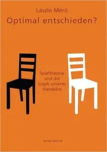 Optimal entschieden?: Spieltheorie und die Logik unseres Handelns