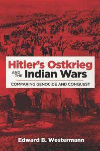 Hitler's Ostkrieg and the Indian Wars : Comparing Genocide and Conquest