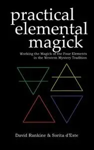 Practical Elemental Magick: A guide to the four elements (Air, Fire, Water & Earth) in the Wester...