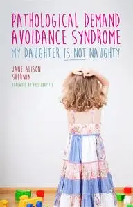 Pathological Demand Avoidance Syndrome - My Daughter is Not Naughty by Jane Alison Sherwin, Ruth Fidler