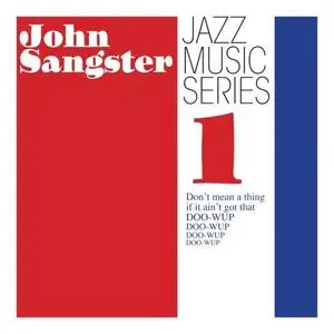 John Sangster - Jazz Music Series 1 - Don't mean a thing if it ain't got that doo-wup (2020) [Official Digital Download]