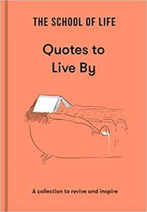 The School of Life: Quotes to Live By: A collection to revive and inspire