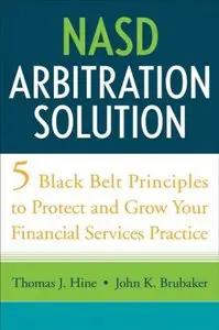 NASD Arbitration Solution: Five Black Belt Principles to Protect and Grow Your Financial Services Practice
