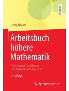 Arbeitsbuch höhere Mathematik: Aufgaben mit vollständig durchgerechneten Lösungen (Auflage: 2) [Repost]