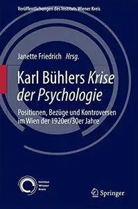 Karl Bühlers Krise der Psychologie: Positionen, Bezüge und Kontroversen im Wien der 1920er/30er Jahre
