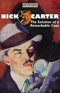 «Nick Carter - The Solution of a Remarkable Case» by John R. Coryell