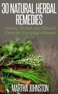 30 Natural Herbal Remedies: Ancient, Herbal, and Natural Cures for ...