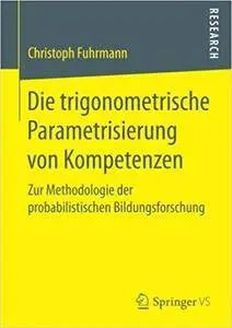 Die trigonometrische Parametrisierung von Kompetenzen: Zur Methodologie der probabilistischen Bildungsforschung