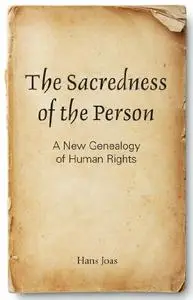 The Sacredness of the Person: A New Genealogy of Human Rights (Repost)