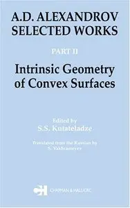 A.D. Alexandrov: Selected Works Part II: Intrinsic Geometry of Convex Surfaces (repost)
