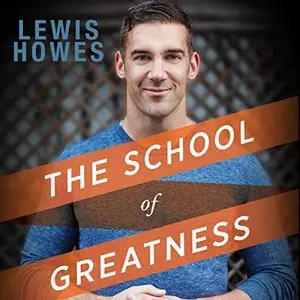 The School of Greatness: A Real-World Guide to Living Bigger, Loving Deeper, and Leaving a Legacy [Audiobook]