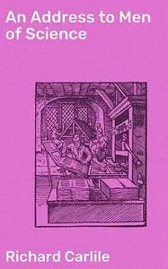 «An Address to Men of Science» by Richard Carlile
