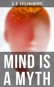 «Mind is a Myth» by U.G. Krishnamurti