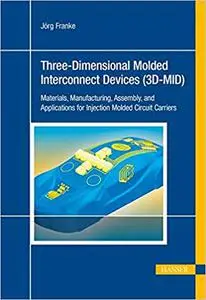 3D-MID: Three-Dimensional Molded Interconnect Devices: Materials, Manufacturing, Assembly and Applications for Injection
