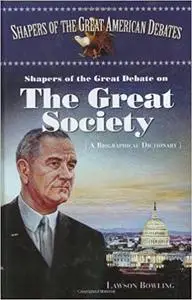 Shapers of the Great Debate on the Great Society: A Biographical Dictionary