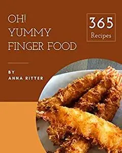 Oh! 365 Yummy Finger Food Recipes: A Yummy Finger Food Cookbook You Will Need