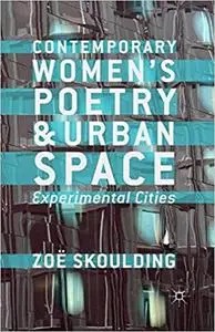 Contemporary Women's Poetry and Urban Space: Experimental Cities