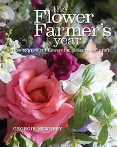 The Flower Farmer's Year: How to Grow Cut Flowers for Pleasure and Profit (Repost)