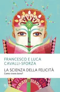 Francesco Cavalli-Sforza, Luca Cavalli-Sforza - La scienza della felicità. Come vivere bene?