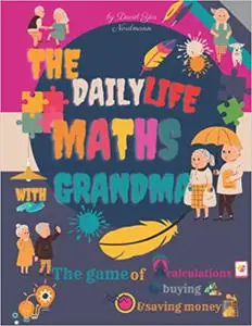 The daily life maths with grandma: The game of calculations , buying and saving money, for children ages 8 to 12.