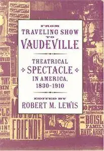 From Traveling Show to Vaudeville: Theatrical Spectacle in America, 1830–1910