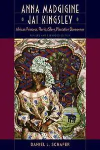Anna Madgigine Jai Kingsley : African Princess, Florida Slave, Plantation Slaveowner
