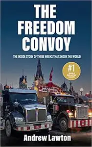 The Freedom Convoy: The Inside Story of Three Weeks that Shook the World