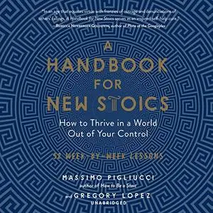 A Handbook for New Stoics: How to Thrive in a World out of Your Control; 52 Week-by-Week Lessons [Audiobook]