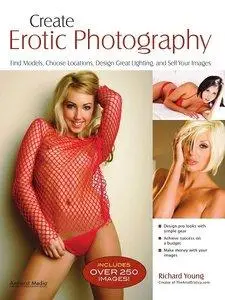 Create Erotic Photography: Find Models, Choose Locations, Design Great Lighting & Sell Your Images (Repost)