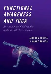 Functional Awareness and Yoga: An Anatomical Guide to the Body in Reflective Practice