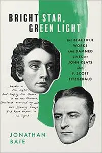 Bright Star, Green Light: The Beautiful and Damned Lives of John Keats and F. Scott Fitzgerald