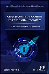 Cyber Security Innovation for the Digital Economy: A Case Study of the Russian Federation (Repost)