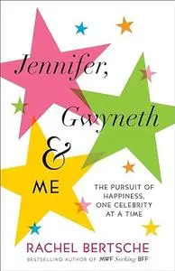 Jennifer, Gwyneth & Me: The Pursuit of Happiness, One Celebrity at a Time