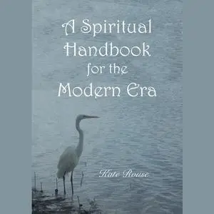 «A Spiritual Handbook for the Modern Era» by Kate Rouse