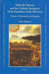 Pedro de Valencia and the Catholic Apologists of the Expulsion of the Moriscos (repost)