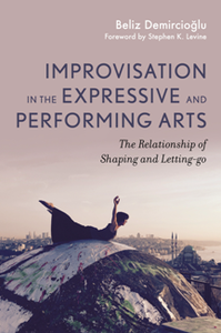 Improvisation in the Expressive and Performing Arts : The Relationship between Shaping and Letting-go