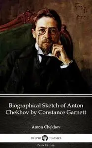 «Biographical Sketch of Anton Chekhov by Constance Garnett by Anton Chekhov (Illustrated)» by Anton Chekhov