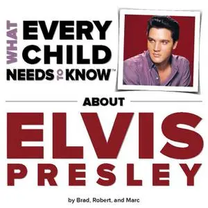 «What Every Child Needs To Know About Elvis Presley» by Kempe Robert, Marc Engelsgjerd, R. Bradley Snyder