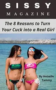 Sissy Magazine: The 8 Reasons to Turn Your Cuck into a Real Girl