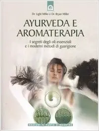 Ayurveda e aromaterapia. I segreti degli oli essenziali e i moderni metodi di guarigione