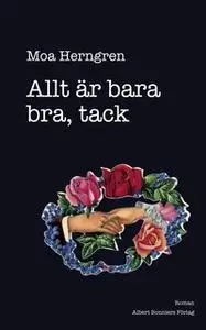 «Allt är bara bra, tack» by Moa Herngren