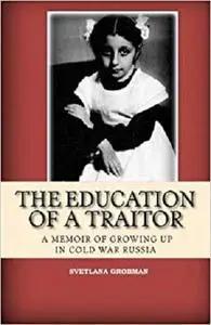 The Education of a Traitor: A Memoir of Growing Up in Cold War Russia