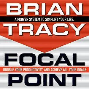 Focal Point: A Proven System to Simplify Your Life, Double Your Productivity, and Achieve All Your Goals [Audiobook]