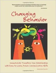 Changing Behavior: Immediately Transform Your Relationships with Easy-to-Learn, Proven Communication Skills