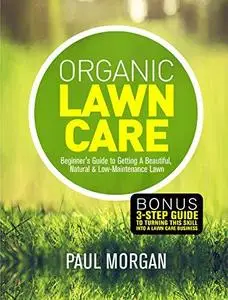 Organic Lawn Care: Beginner's Guide to Getting A Beautiful, Natural & Low-Maintenance Lawn