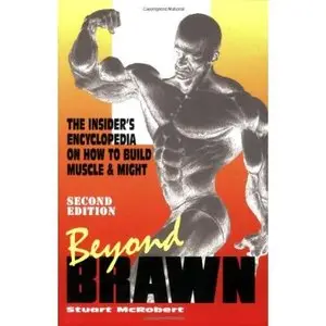 Beyond Brawn: The Insider's Encyclopedia on How to Build Muscle and Might by Stuart McRobert 